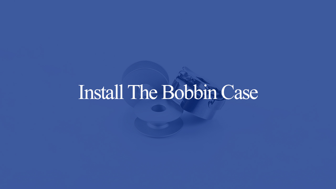 Install the bobbin case